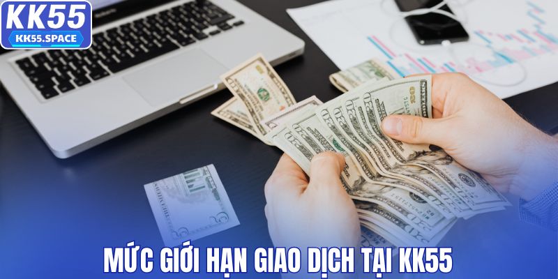 Mức giới hạn giao dịch tại KK55