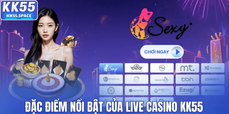 Ưu điểm nổi bật của live casino KK55